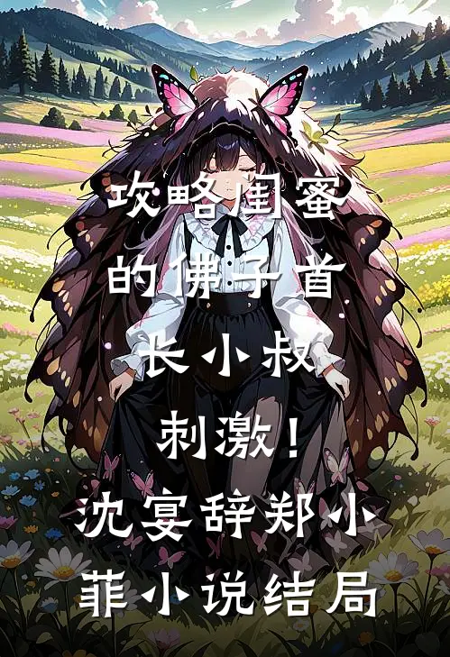 攻略闺蜜的佛子首长小叔，刺激！沈宴辞郑小菲小说结局