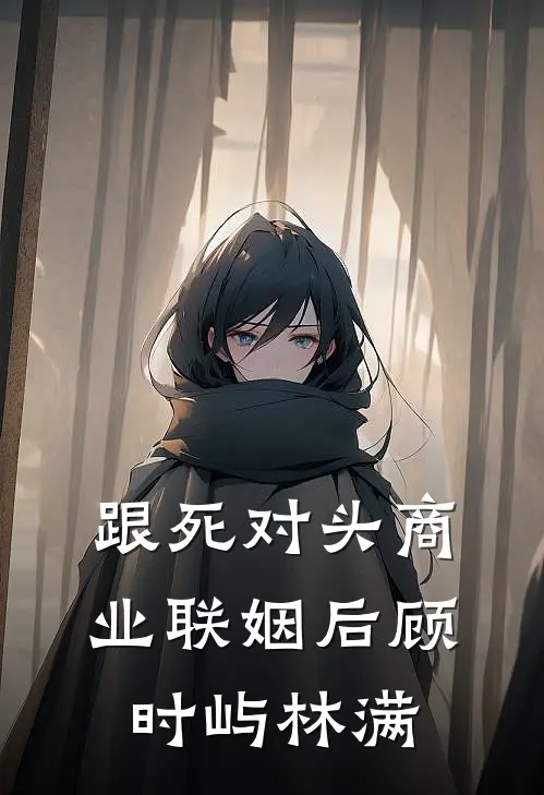 跟死对头商业联姻后顾时屿林满