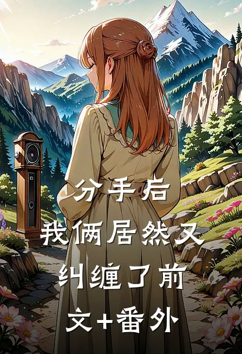 分手后，我俩居然又纠缠了前文+番外
