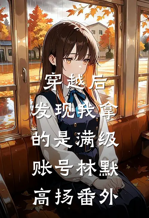穿越后，发现我拿的是满级账号林默高扬番外