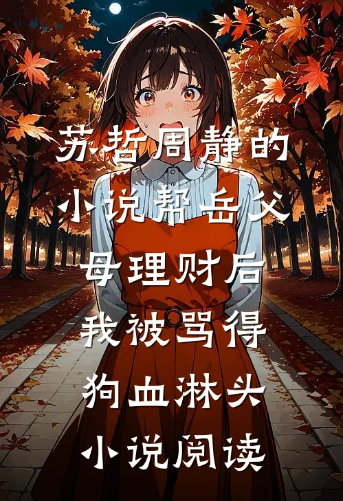 苏哲周静的小说帮岳父母理财后，我被骂得狗血淋头小说阅读