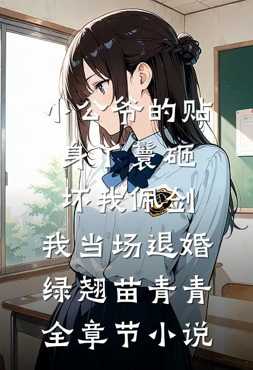 小公爷的贴身丫鬟砸坏我佩剑，我当场退婚绿翘苗青青全章节小说