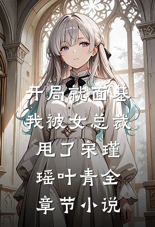 开局就面基，我被女总裁甩了宋瑾瑶叶青全章节小说