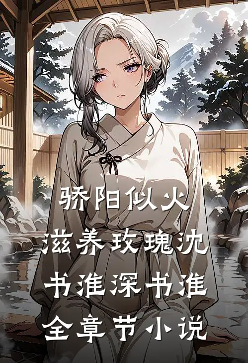 骄阳似火，滋养玫瑰沈书淮深书淮全章节小说