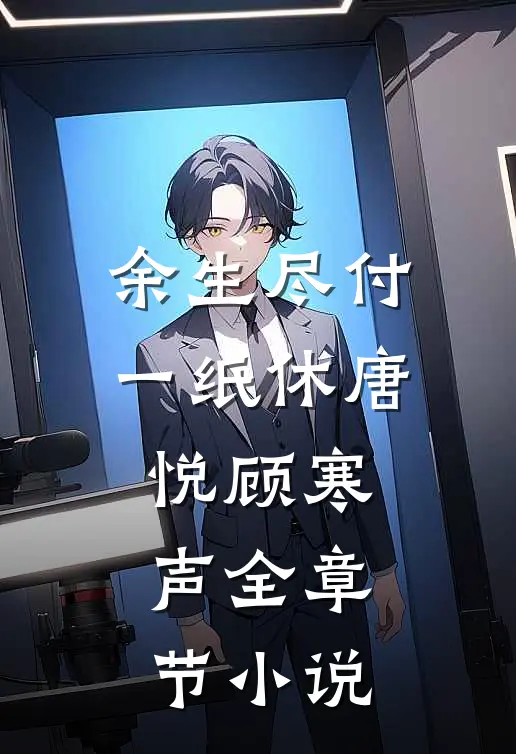 余生尽付一纸休唐悦顾寒声全章节小说