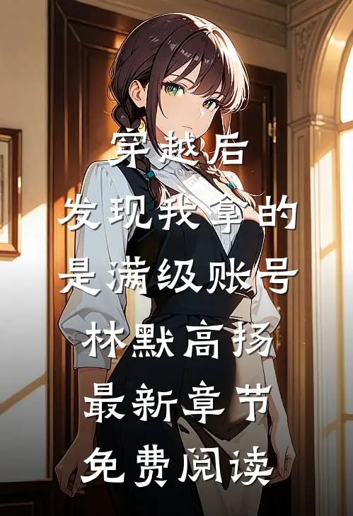 穿越后，发现我拿的是满级账号林默高扬最新章节免费阅读