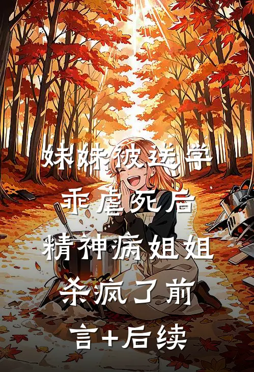 妹妹被送学乖虐死后，精神病姐姐杀疯了前言+后续
