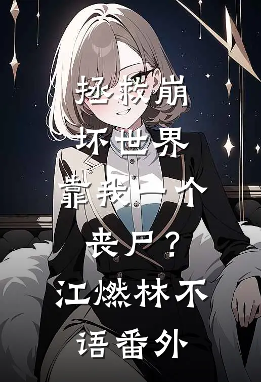 拯救崩坏世界，靠我一个丧尸？江燃林不语番外