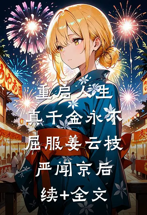 重启人生，真千金永不屈服姜云枝严闻京后续+全文