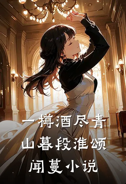 一樽酒尽青山暮段淮颂闻蔓小说