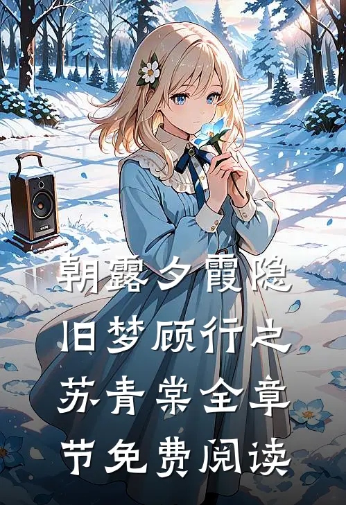 朝露夕霞隐旧梦顾行之苏青棠全章节免费阅读