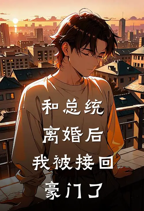 和总统离婚后，我被接回豪门了