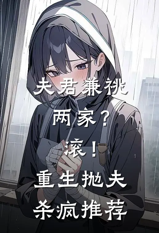 夫君兼祧两家？滚！重生抛夫杀疯推荐