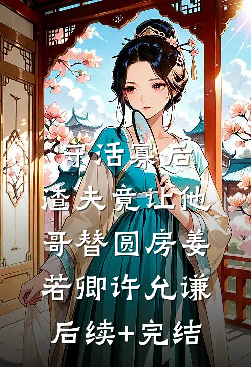 守活寡后：渣夫竟让他哥替圆房姜若卿许允谦后续+完结