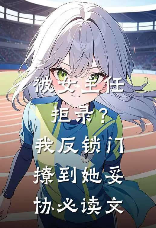 被女主任拒录？我反锁门撩到她妥协必读文