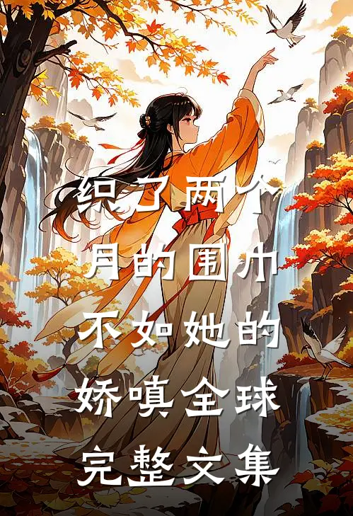 织了两个月的围巾，不如她的娇嗔全球完整文集