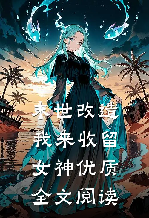 末世改造，我来收留女神优质全文阅读