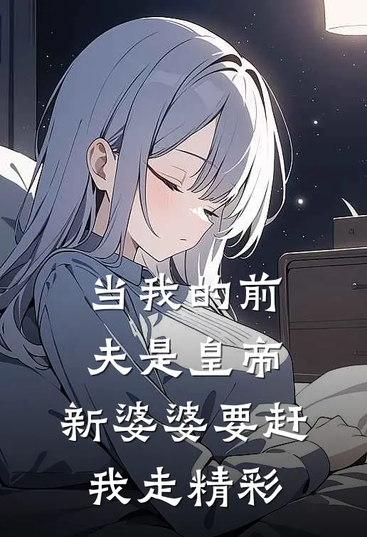 当我的前夫是皇帝，新婆婆要赶我走精彩