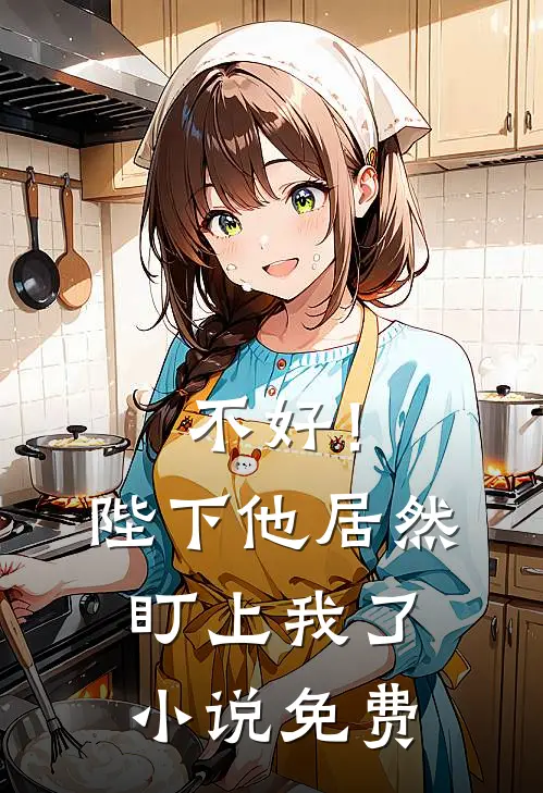 不好！陛下他居然盯上我了小说免费