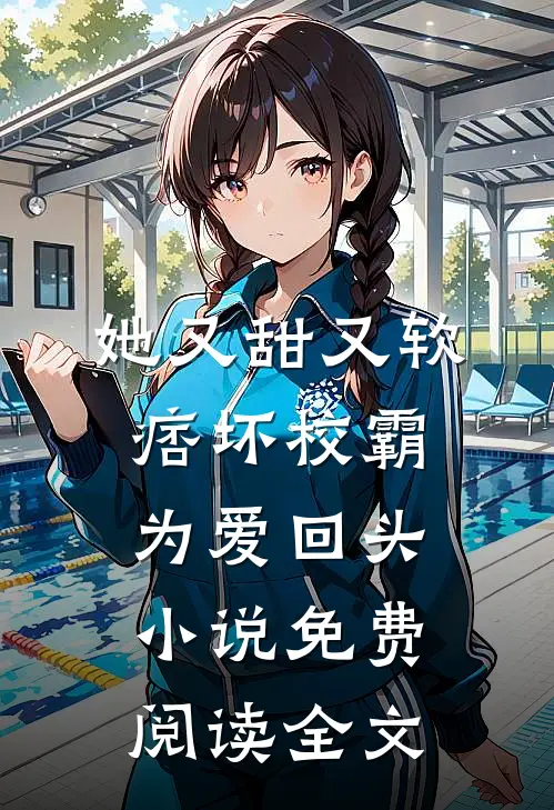 她又甜又软，痞坏校霸为爱回头小说免费阅读全文