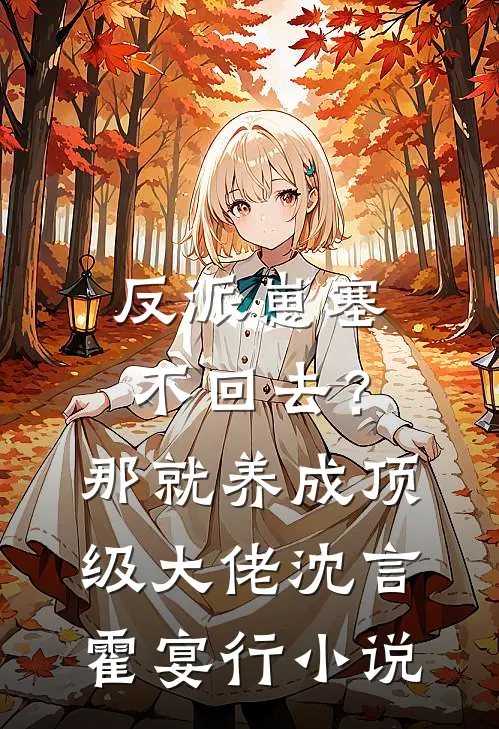 反派崽塞不回去？那就养成顶级大佬沈言霍宴行小说