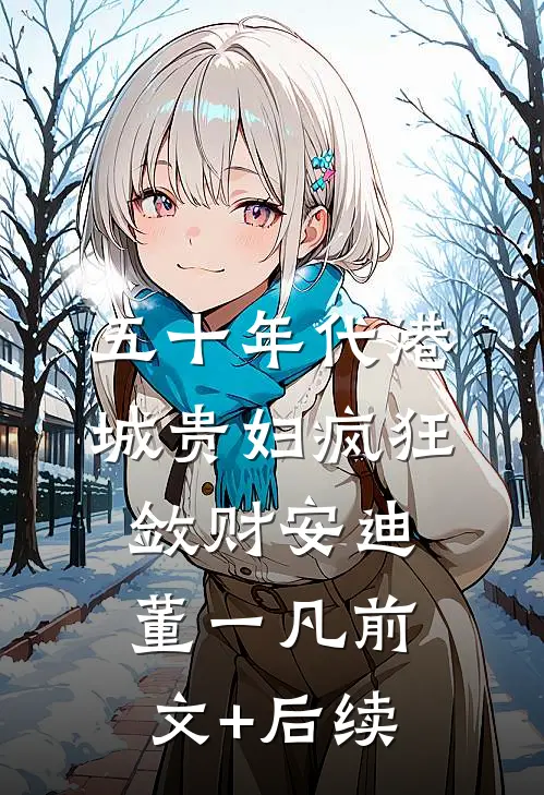 五十年代港城贵妇疯狂敛财安迪董一凡前文+后续