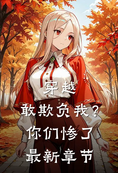 穿越：敢欺负我？你们惨了最新章节