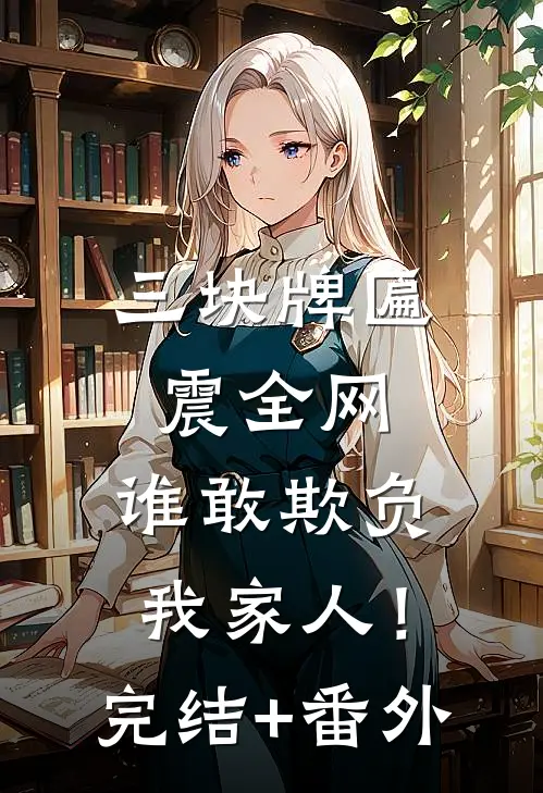 三块牌匾震全网，谁敢欺负我家人！完结+番外