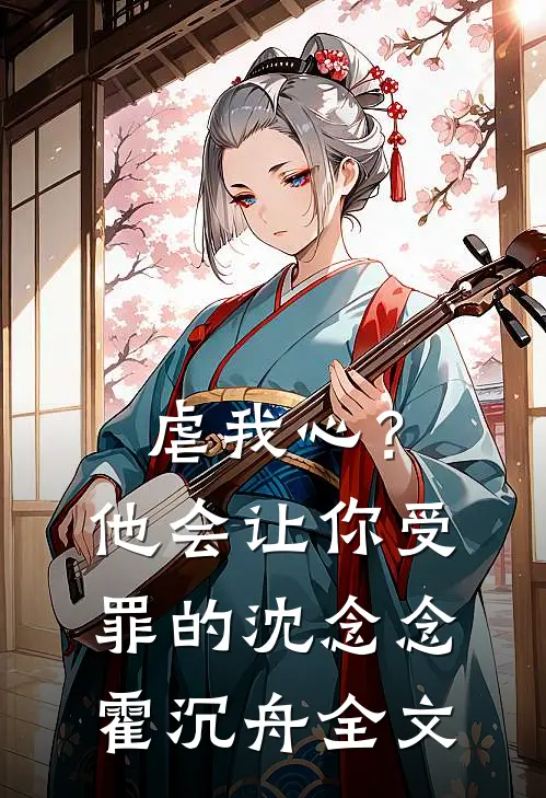 虐我心？他会让你受罪的沈念念霍沉舟全文