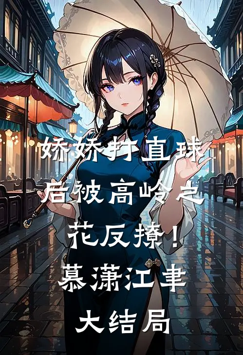 娇娇打直球后被高岭之花反撩！慕潇江聿大结局