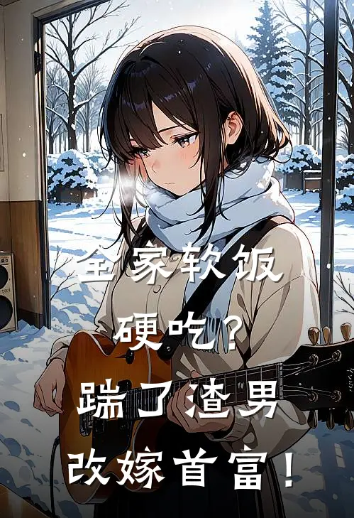 全家软饭硬吃？踹了渣男，改嫁首富！