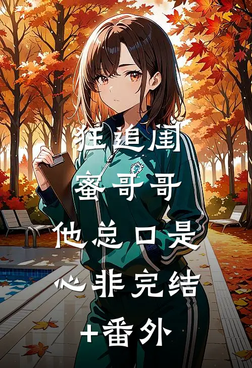 狂追闺蜜哥哥，他总口是心非完结+番外