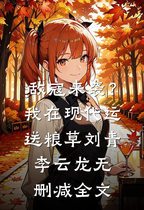敌寇来袭？我在现代运送粮草刘青李云龙无删减全文