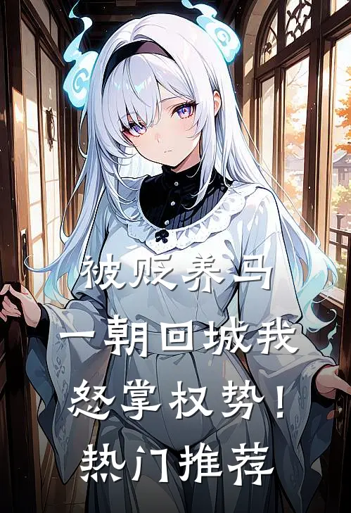 被贬养马，一朝回城我怒掌权势！热门推荐