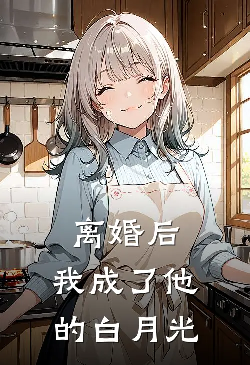 离婚后，我成了他的白月光