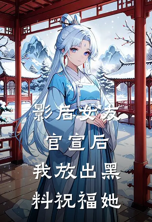 影后女友官宣后，我放出黑料祝福她
