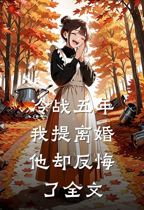 冷战五年，我提离婚他却反悔了全文