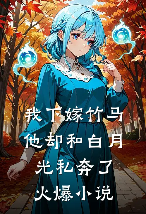 我下嫁竹马，他却和白月光私奔了火爆小说