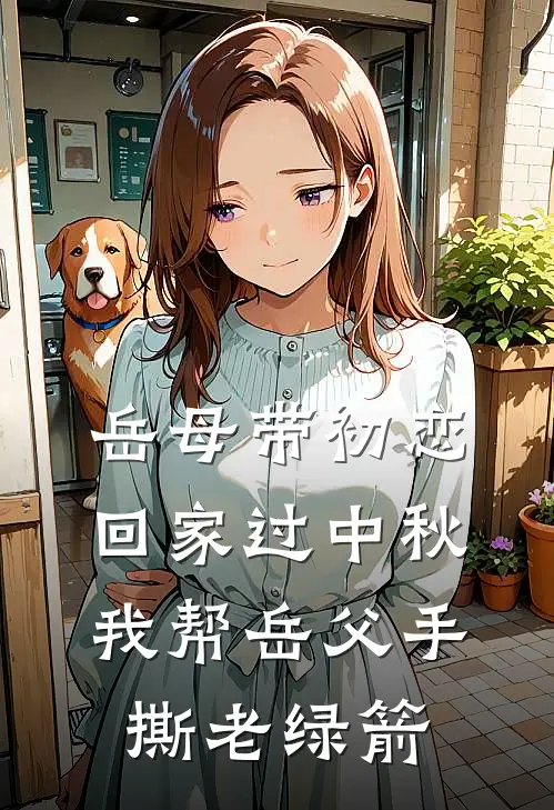 岳母带初恋回家过中秋，我帮岳父手撕老绿箭