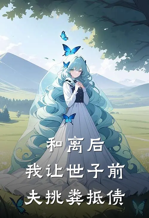 和离后，我让世子前夫挑粪抵债