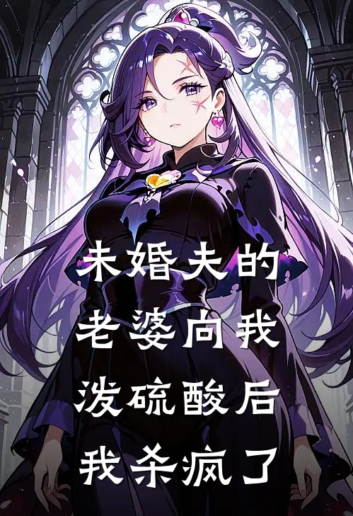 未婚夫的老婆向我泼硫酸后，我杀疯了