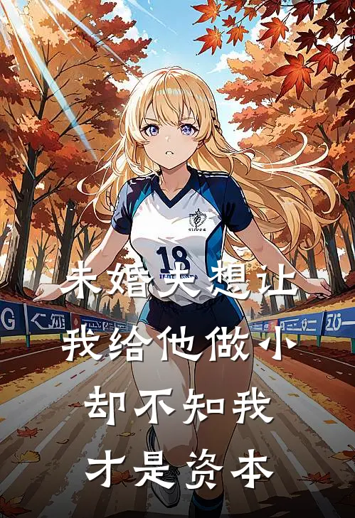 未婚夫想让我给他做小，却不知我才是资本