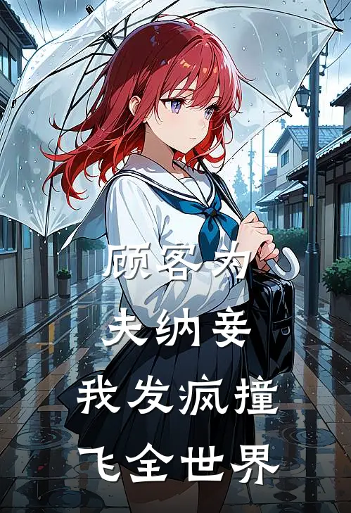 顾客为夫纳妾，我发疯撞飞全世界