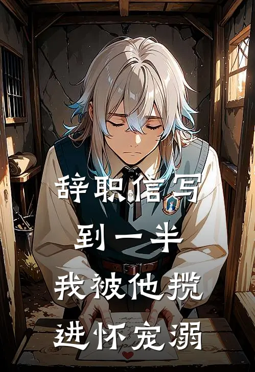 辞职信写到一半，我被他揽进怀宠溺