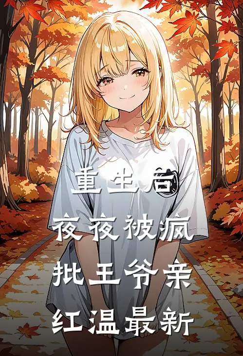 重生后，夜夜被疯批王爷亲红温最新