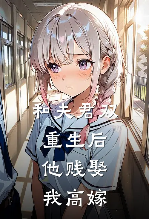 和夫君双重生后，他贱娶我高嫁