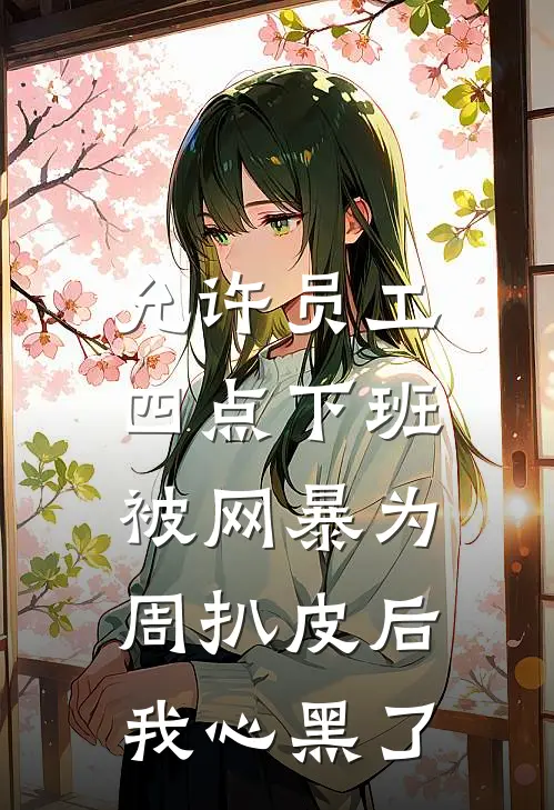 允许员工四点下班被网暴为周扒皮后，我心黑了