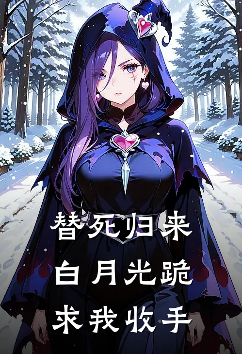 替死归来，白月光跪求我收手