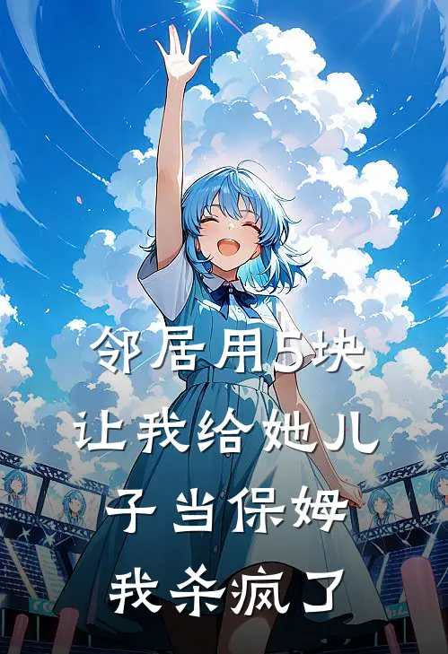 邻居用5块让我给她儿子当保姆，我杀疯了
