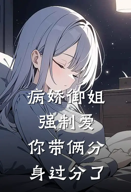 病娇御姐强制爱，你带俩分身过分了